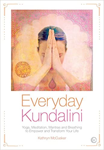 EVERYDAY KUNDALINI Yoga Meditation Mantras and Breathing to Empower and Transform Your Life