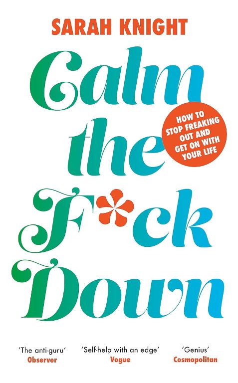 Calm The F*ck Down How To Stop Freaking Out And Get On With Your Life
