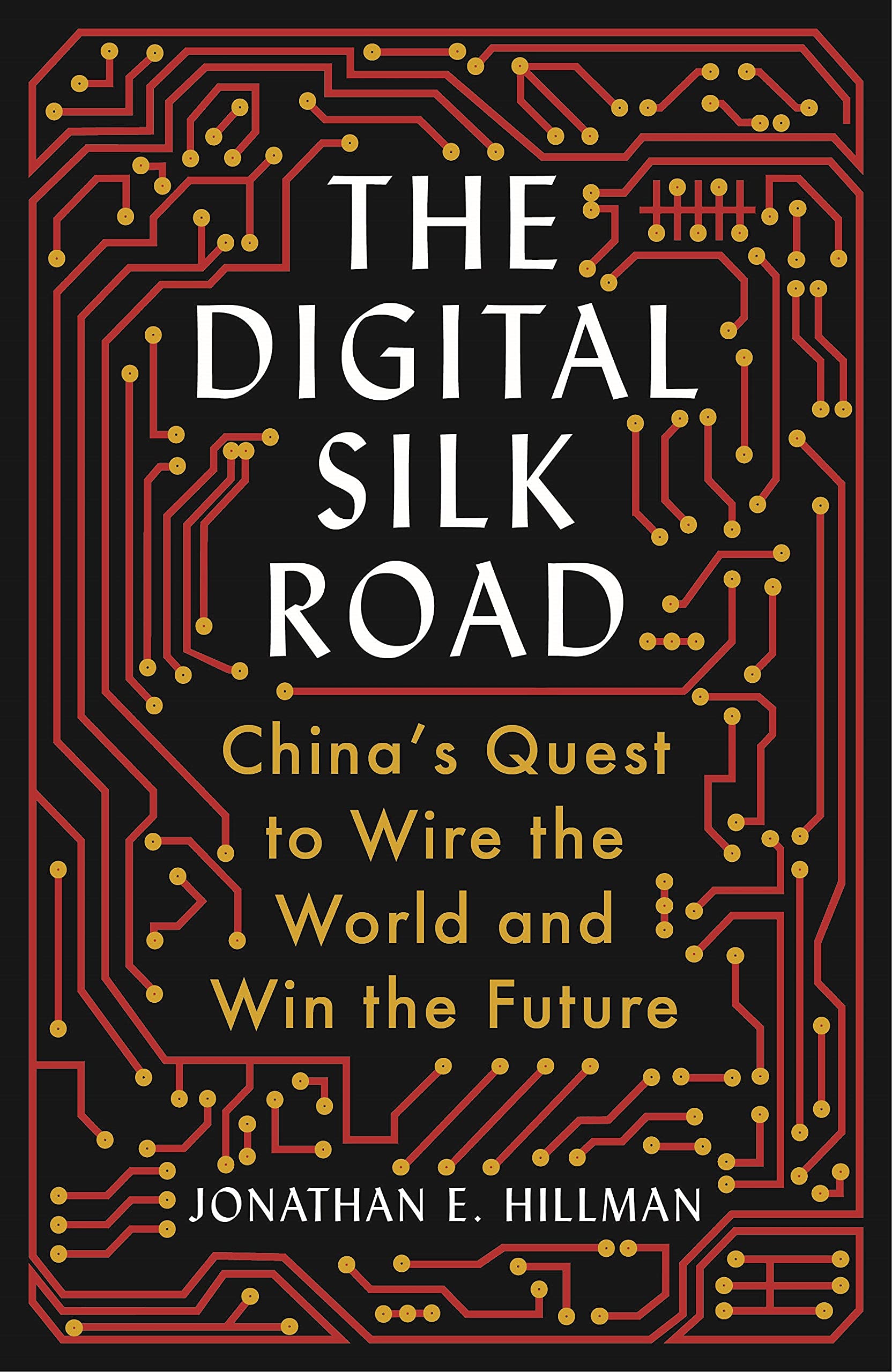 The Digital Silk Road Chinas Quest To Wire The World And Win The Future