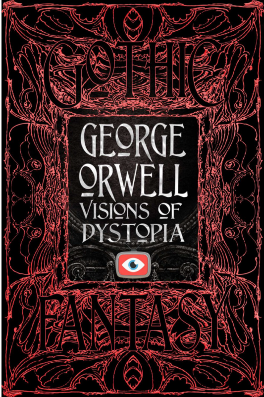 George Orwell Visions of Dystopia Gothic Fantasy 