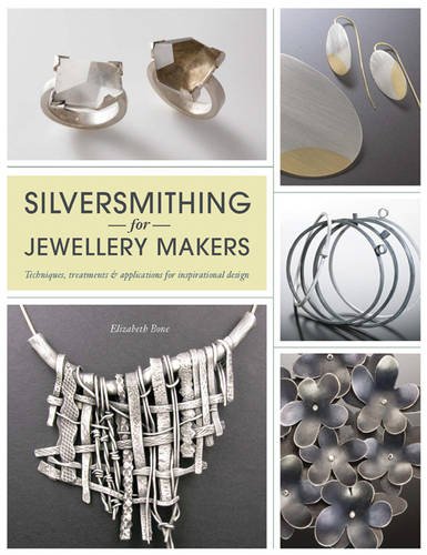 Silversmithing for Jewellery Makers Techniques Treatments & Applications for Inspirational Design 
