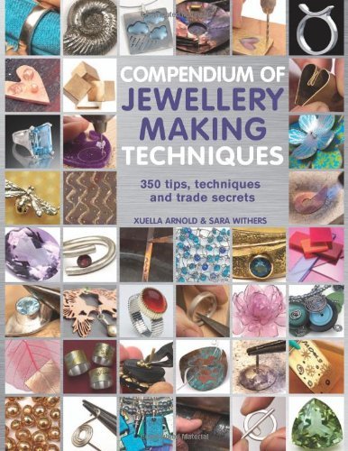 Compendium of Jewellery Making Techniques 350 Tips, Techniques and Trade Secrets 