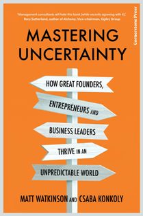 Mastering Uncertainty How Great Founders Entrepreneurs and Business Leaders Thrive in an Unpredictable World