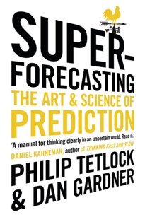 Superforecasting The Art and Science of Prediction