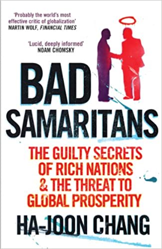 BAD SAMARITANS THE GUILTY SECRETS OF RICH NATIONS AND THE THREAT TO GLOBAL PROSPERITY