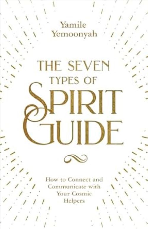 The Seven Types of Spirit Guide How to Connect and Communicate with Your Cosmic Helpers