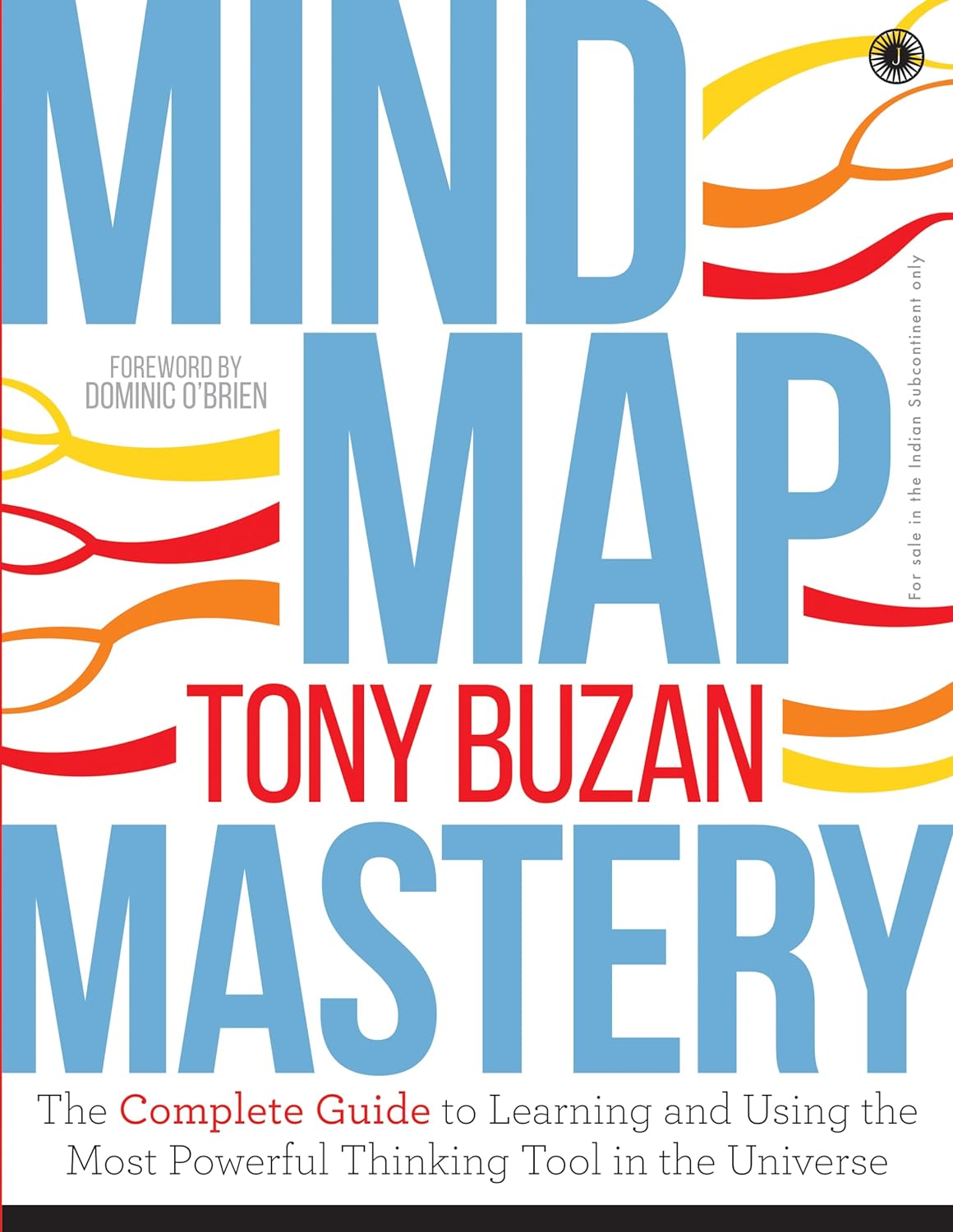 Mind Map Mastery The Complete Guide to Learning and Using the Most Powerful Thinking Tool in the Universe