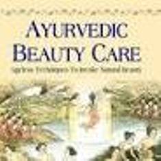 Ayurvedic Beauty Care Ageless Techniques to Invoke Natural Beauty