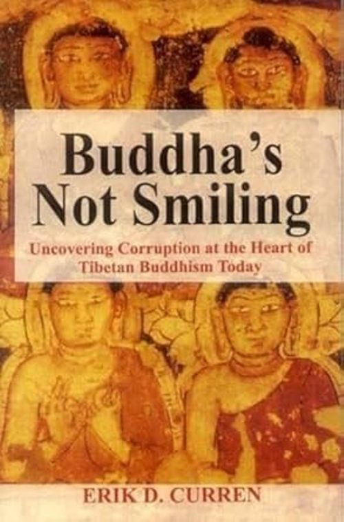 Buddhas Not Smiling Uncovering Corruption at the Heart of Tibetan Buddhism Today