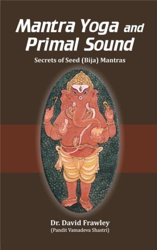 Mantra Yoga and Primal Sound Secrets of Seed Bija Mantras