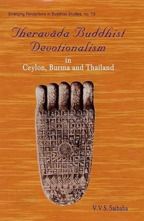 Theravada Buddhist Devotionalism in Ceylon Burma and Thailand Emerging perceptions in Buddhist Studies No. 19