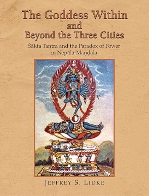The Goddess Within and Beyond the Three Cities Shakta Tantra and the Paradox of Power in Nepala Mandala