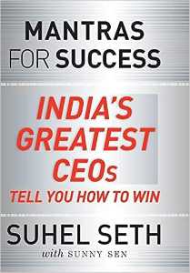 Mantras for Success Indias Greatest CEOs Tell You How to Win