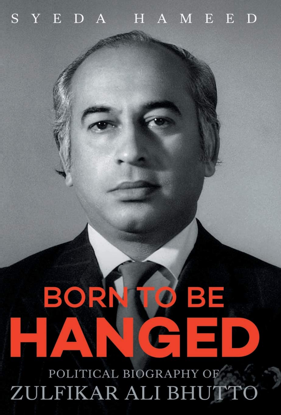 Born to Be Hanged Political Biography of Zulfikar Ali Bhutto