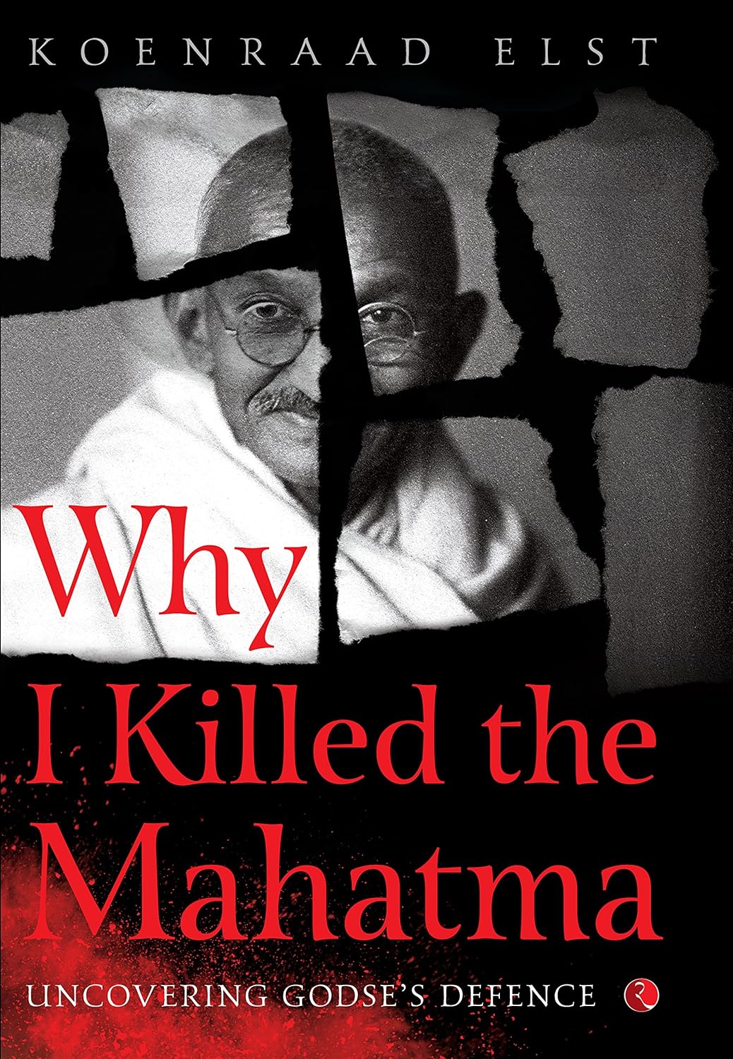 Why I Killed the Mahatma Uncovering Godses Defence