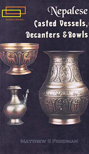 NEPALESE CASTED VESSELS DECANTERS AND BOWLS VOLUME 1