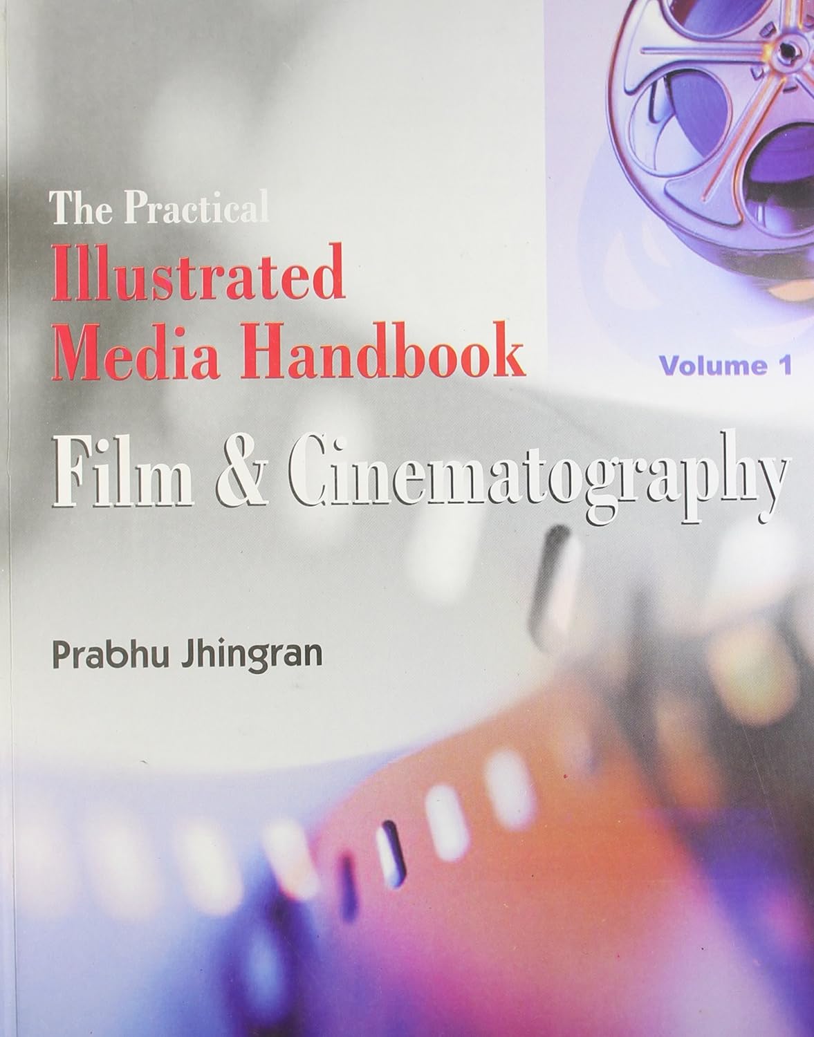 THE PRACTICAL ILLUSTRATED MEDIA HANDBOOK FILM AND CINEMATOGRAPHY VOL 1