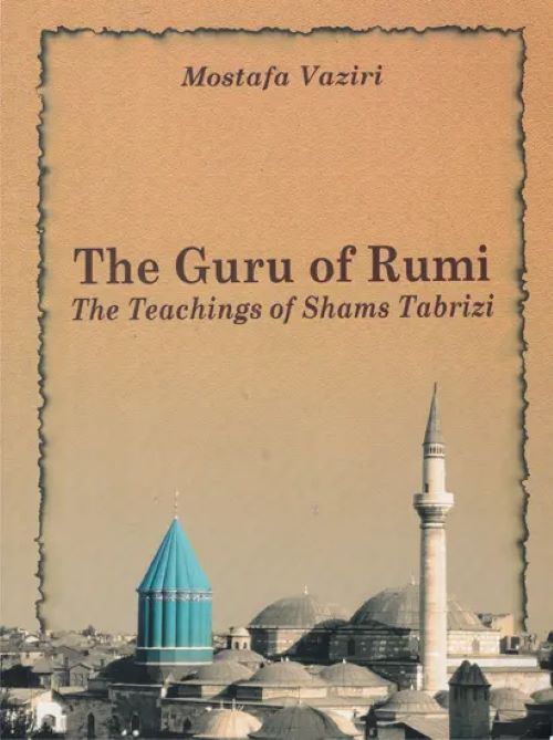 The Guru of Rumi The Teachings of Shams Tabrizi