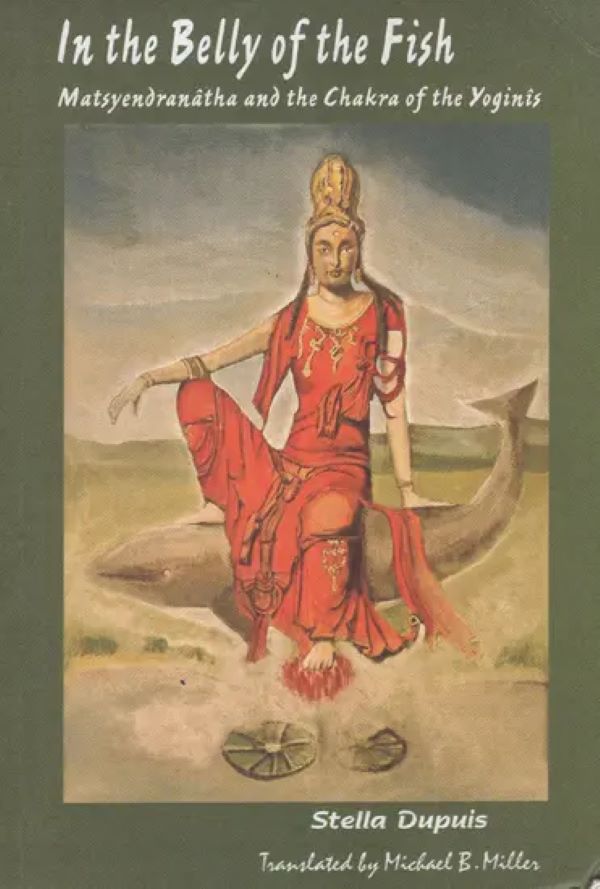 In the Belly of The Fish Matsyendranath and the Chakra of the Yoginis