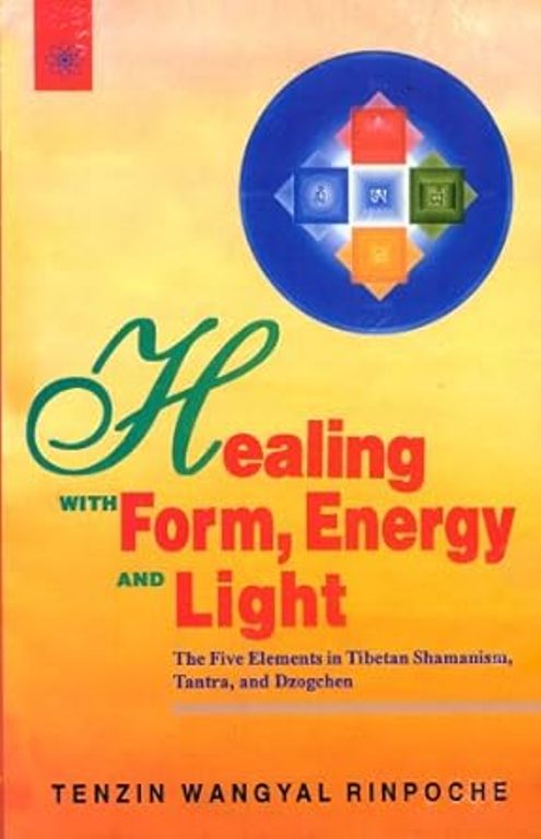 Healing with Form Energy and Light The Five Elements in Tibetan Shamanism Tantra and Dzogchen