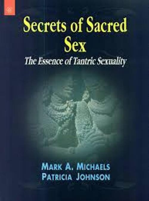 Secrets of Sacred Sex The Essence of Tantric Sexuality