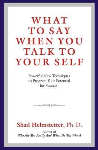 What to Say When You Talk to Your Self Powerful New Techniques to Program Your Potential for Success