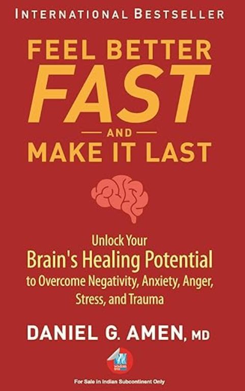 Feel Better Fast and Make It Last Unlock Your Brains Healing Potential to Overcome Negativity Anxiety Anger Stress and Trauma