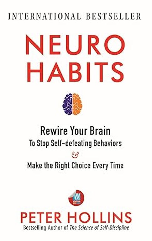Neuro Habits Rewire Your Brain to Stop Self Defeating Behaviors and Make the Right Choice Every Time