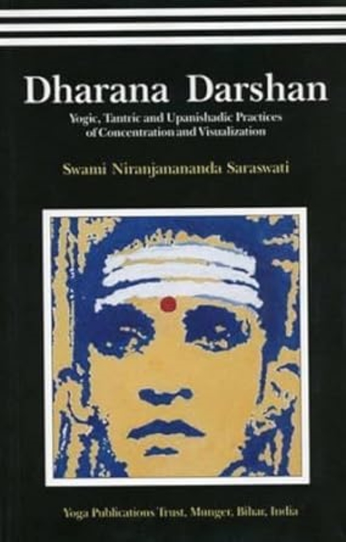 Dharana Darshan Yogic Tantric And Upanishadic Practices Of Concentration And Visualization