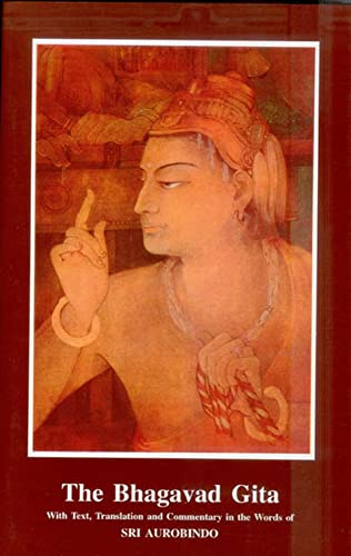 THE BHAGAVAD GITA with Text Translation and Commentary in the Words of Sri Aurobindo