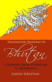 Parliamentary Democracy in Bhutan A Journey from Tradiion to Modernity