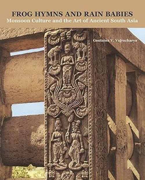 Frog Hymns and Rain Babies Monsoon Culture and the Art of Ancient South Asia