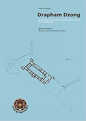 Drapham Dzong Archaeological Excavation of a Himalayan Fortress In Central Bhutan