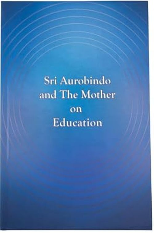Sri Aurobindo and the Mother on Education