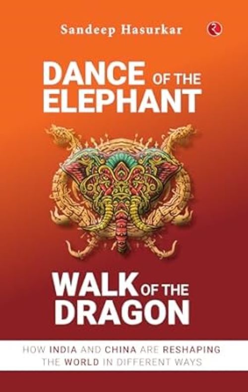 Dance of the Elephant Walk of the Dragon How India and China are Reshaping the World in Different Ways 
