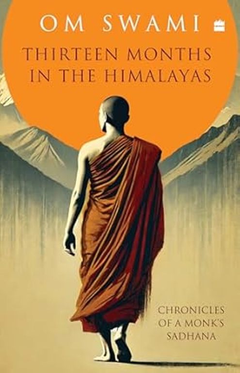 Thirteen Months In The Himalayas Chronicles Of A Monks Sadhana