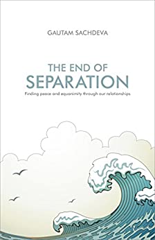 The End of Separation Finding Peace and Equanimity Through Our Relationships