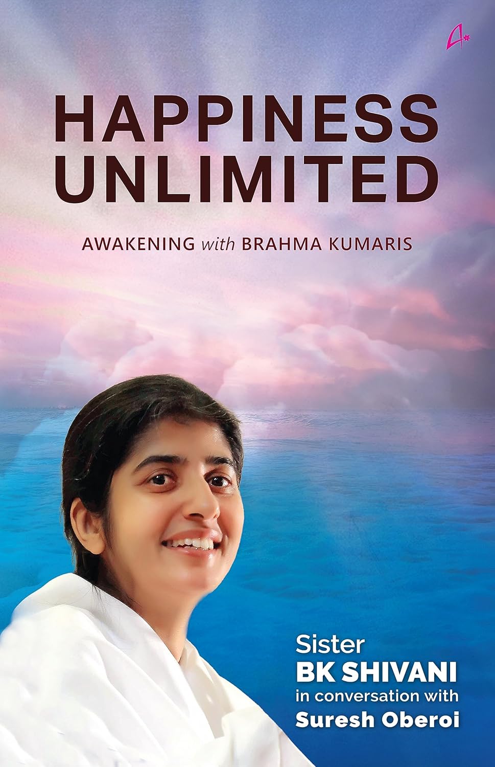 Happiness Unlimited Awakening with the Brahma Kumaris