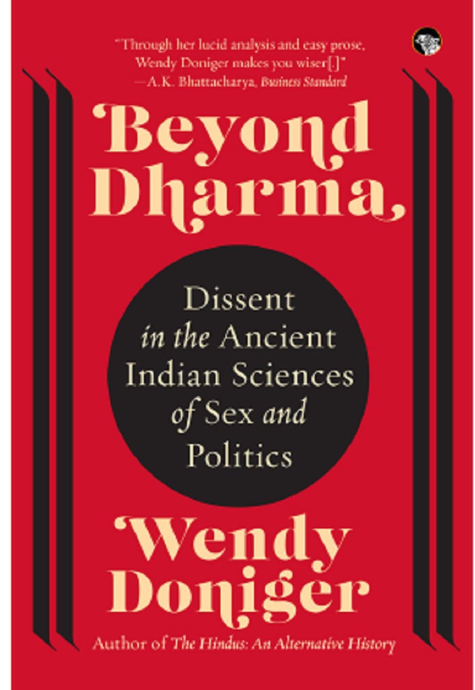 Beyond Dharma Dissent in the Ancient Indian Sciences of Sex and Politics 