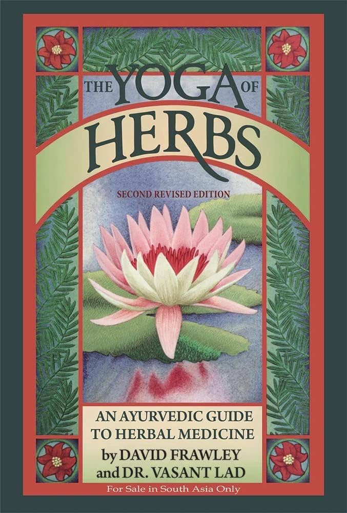 Yoga of Herbs An Ayurvedic Guide to Herbal Medicine