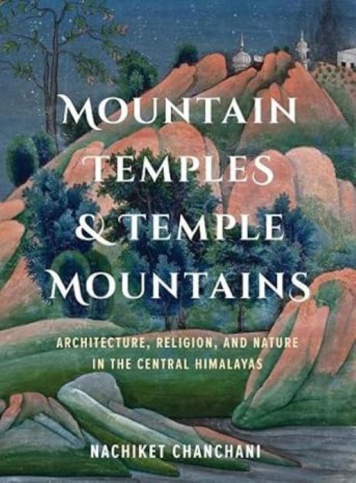 Mountain Temples And Temple Mountains Architecture Religion And Nature In The Central Himalayas