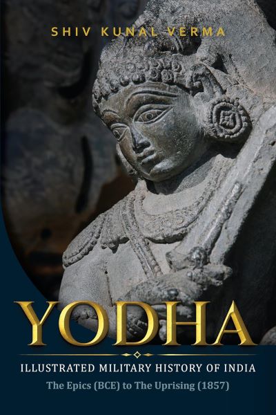 Yodha Illustrated Military History Of India The Epics (Bce) To The Uprising (1857)