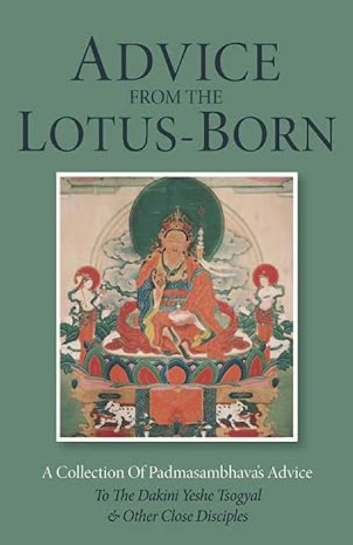 Advice from the Lotus Born  A Collection of Padmasambhavas Advice to the Dakini Yeshe Tsogyal and Other Close Disciples