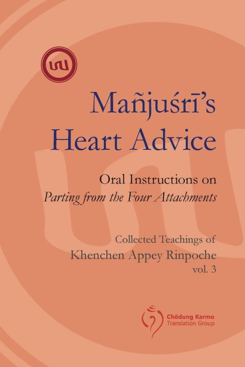 Manjushris Heart Advice Oral Instructions on Parting from the Four Attachments Volume 3 Collected Teachings of Khenchen Appey Rinpoche