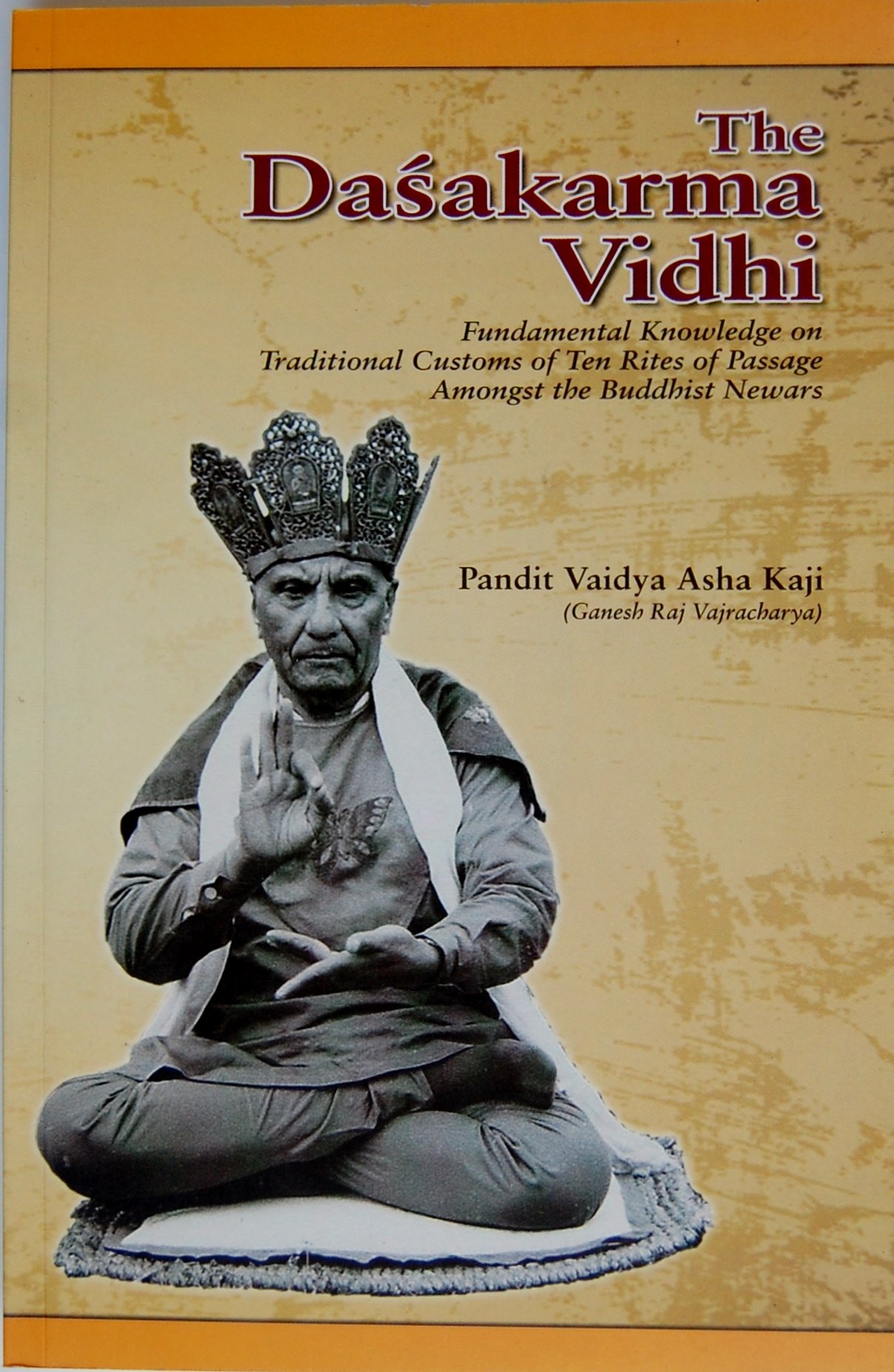 The Dasakarma Vidhi Fundamental Knowledge on Traditional Customs of Ten Rites of Passage Amongst the Buddhist Newars