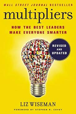 MULTIPLIERS How the Best Leaders Make Everyone Smart