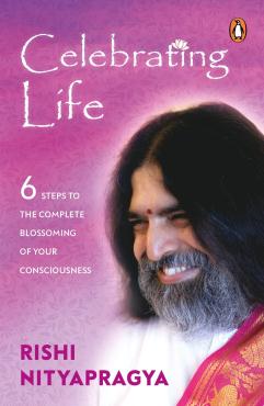 Celebrating Life 6 Steps To The Complete Blossoming Of Your Consciousness