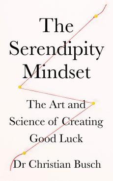 The Serendipity Mindset The Art and Science of Creating Good Luck