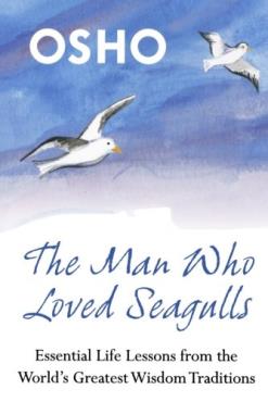 The Man Who Loved Seagulls Essential Life Lessons from the Worlds Greatest Wisdom Traditions