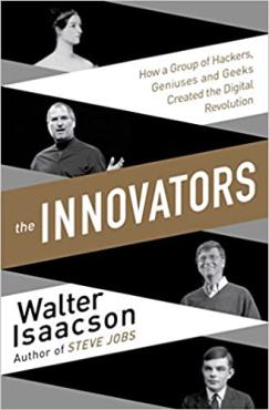 Innovators How a Group of Inventors Hackers Geniuses and Geeks Created the Digital Revolution